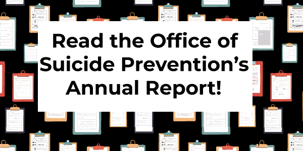 The latest Annual Report from the Office of Suicide Prevention is now available!